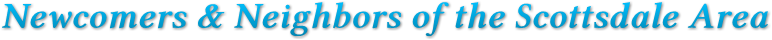 Newcomers & Neighbors of the Scottsdale Area Newcomers & Neighbors of the Scottsdale Area